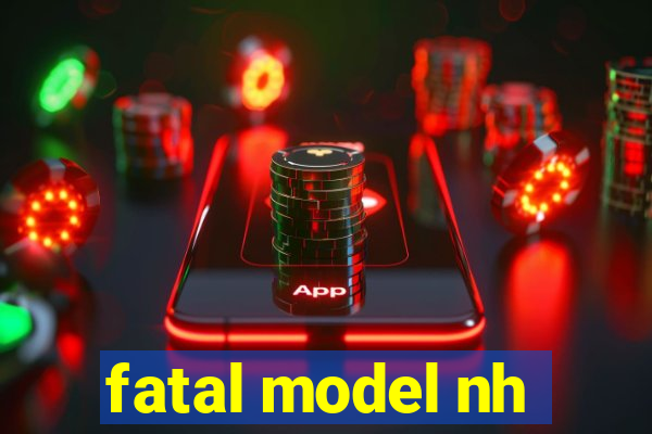 fatal model nh